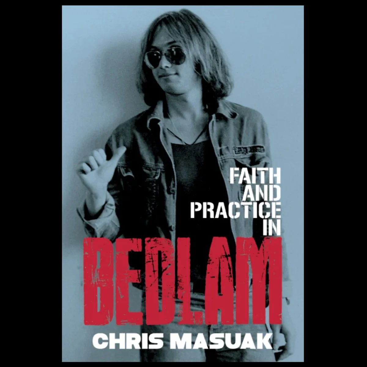 MASUAK, CHRIS - FAITH & PRACTICE IN BEDLAM - BK